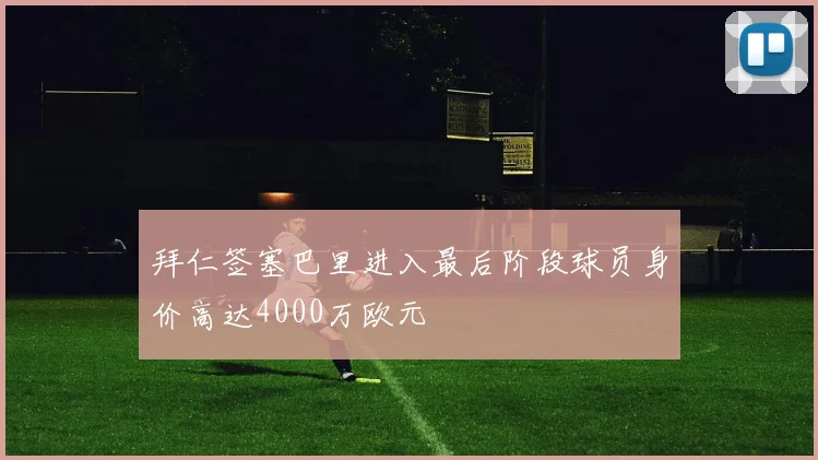 拜仁签塞巴里进入最后阶段球员身价高达4000万欧元