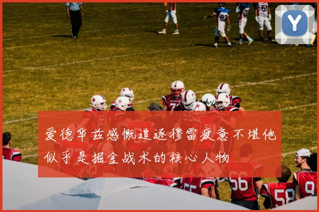 爱德华兹感慨追逐穆雷疲惫不堪他似乎是掘金战术的核心人物