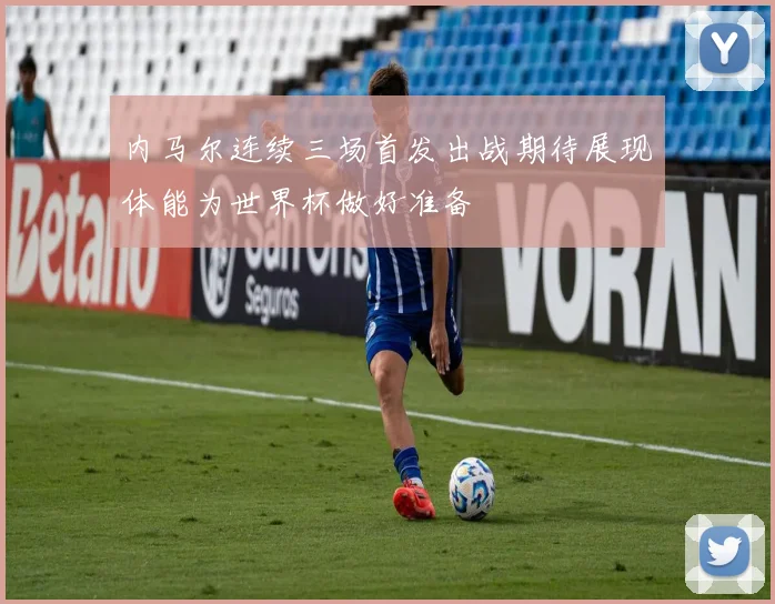 内马尔连续三场首发出战期待展现体能为世界杯做好准备