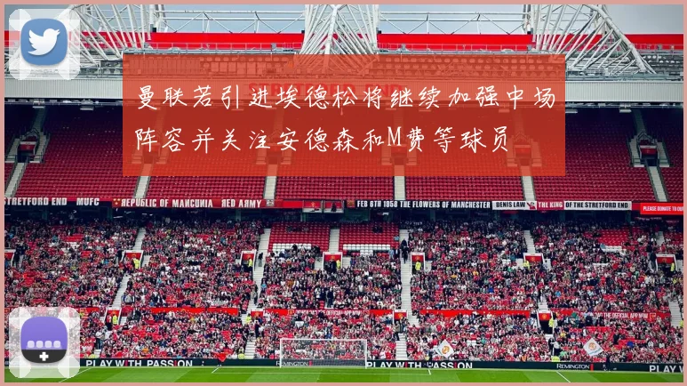 曼联若引进埃德松将继续加强中场阵容并关注安德森和M费等球员