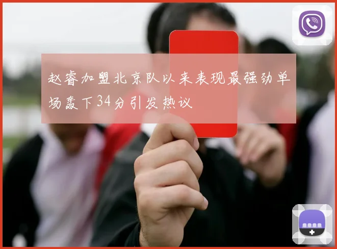 赵睿加盟北京队以来表现最强劲单场轰下34分引发热议